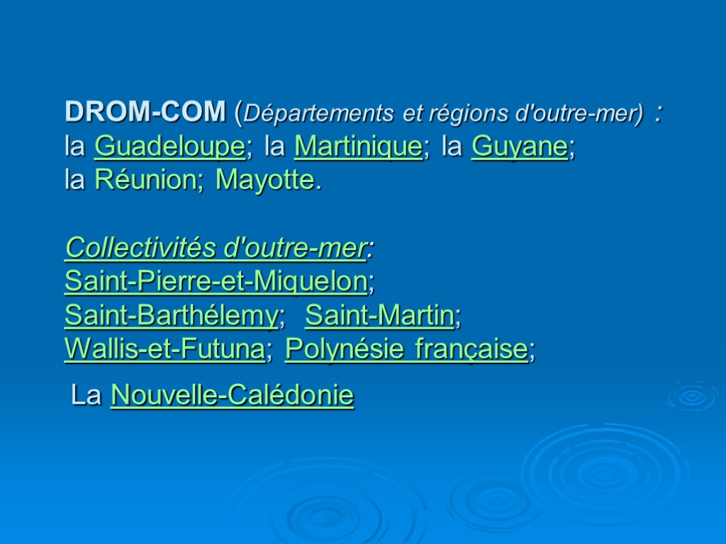 DROM-COM (Départements et régions d'outre-mer) : la Guadeloupe; la Martinique; la Guyane; la Réunion;